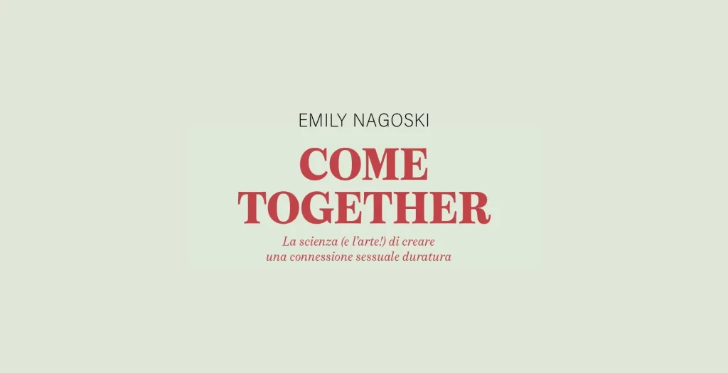 Come Together. La scienza (e l’arte!) di creare una connessione sessuale duratura